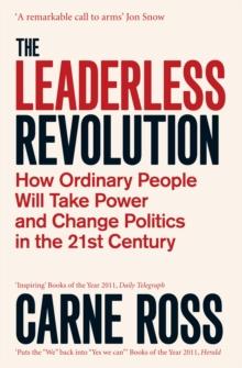 The Leaderless Revolution : How Ordinary People will Take Power and Change Politics in the 21st Century