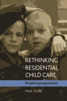 Rethinking residential child care : Positive perspectives