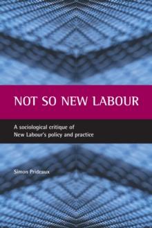 Not So New Labour : A Sociological Critique of New Labour's Policy and Practice