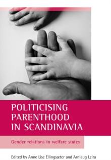 Politicising parenthood in Scandinavia : Gender relations in welfare states