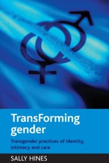 TransForming gender : Transgender practices of identity, intimacy and care