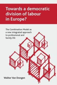 Towards a Democratic Division of Labour in Europe? : The Combination Model as a New Integrated Approach to Professional and Family Life