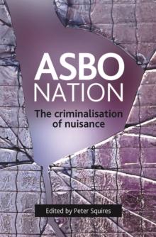 ASBO nation : The criminalisation of nuisance