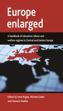 Europe enlarged : A handbook of education, labour and welfare regimes in Central and Eastern Europe