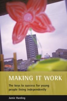 Making it Work : The Keys to Success for Young People Living Independently