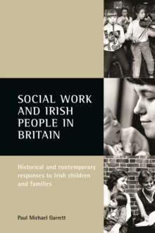 Social Work and Irish People in Britain : Historical and Contemporary Responses to Irish Children and Families