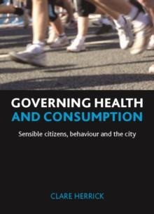 Governing health and consumption : Sensible citizens, behaviour and the city