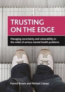 Trusting on the edge : Managing uncertainty and vulnerability in the midst of serious mental health problems