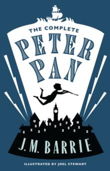 The Complete Peter Pan : Illustrated by Joel Stewart (Contains: Peter and Wendy, Peter Pan in Kensington Gardens, Peter Pan play)