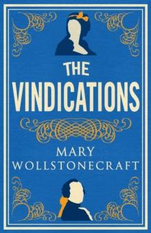 The Vindications : Annotated Edition of A Vindication of the Rights of Woman and A Vindication of the Rights of Men