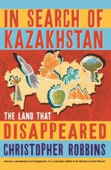 In Search of Kazakhstan : The Land that Disappeared