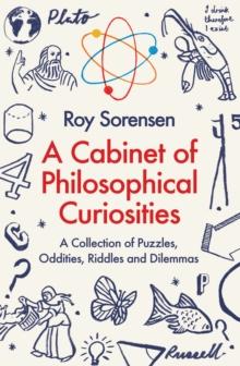 A Cabinet of Philosophical Curiosities : A Collection of Puzzles, Oddities, Riddles and Dilemmas