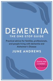 Dementia: The One-Stop Guide : Practical advice for families, professionals, and people living with dementia and Alzheimers Disease