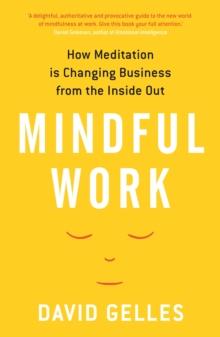 Mindful Work : How Meditation is Changing Business from the Inside Out