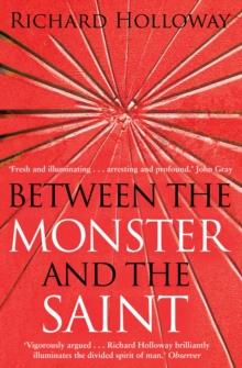 Between The Monster And The Saint : Reflections on the Human Condition