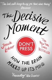 The Decisive Moment : How The Brain Makes Up Its Mind