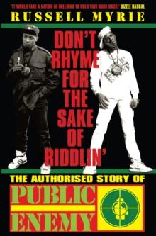 Don't Rhyme For The Sake of Riddlin' : The Authorised Story Of Public Enemy