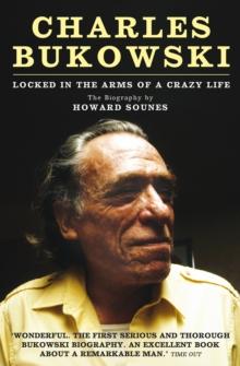 Charles Bukowski : Locked in the Arms of a Crazy Life