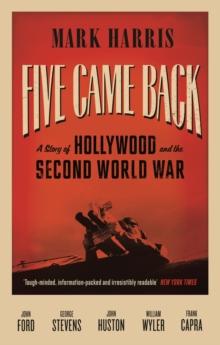 Five Came Back : A Story of Hollywood and the Second World War