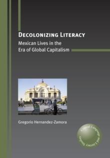 Decolonizing Literacy : Mexican Lives in the Era of Global Capitalism