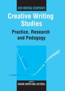 Creative Writing Studies : Practice, Research and Pedagogy