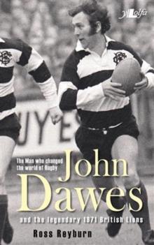 Man Who Changed the World of Rugby, The - John Dawes and the Legendary 1971 British Lions : The Man who changed the world of Rugby