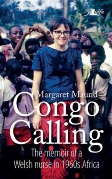 Congo Calling - The Memoir of a Welsh Nurse in 1960'S Africa