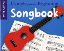 Ukulele from the Beginning Songbook : Songbook - Pupil's Book