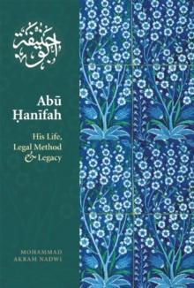 Abu Hanifah : His Life, Legal Method & Legacy