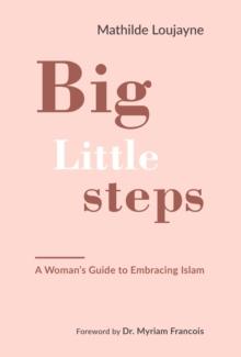 Big Little Steps : A Woman's Guide to Embracing Islam