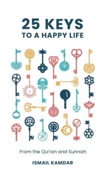 25 Keys to A Happy Life : From the Qur'an and Sunnah