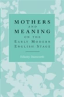 Mothers and meaning on the early modern English stage