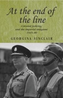 At the end of the line : Colonial policing and the imperial endgame 1945-80