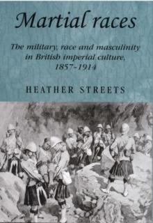 Martial races : The military, race and masculinity in British imperial culture, 1857-1914