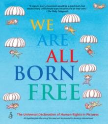 We Are All Born Free : The Universal Declaration of Human Rights in Pictures