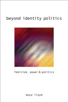 Beyond Identity Politics : Feminism, Power and Politics