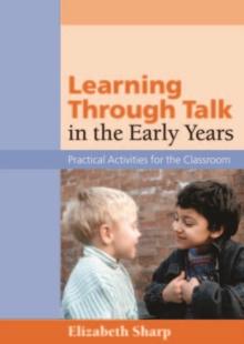 Learning Through Talk in the Early Years : Practical Activities for the Classroom