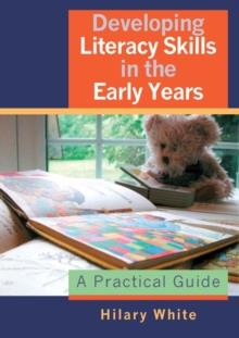 Developing Literacy Skills in the Early Years : A Practical Guide