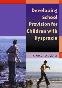 Developing School Provision for Children with Dyspraxia : A Practical Guide