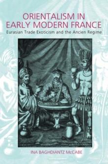 Orientalism in Early Modern France : Eurasian Trade, Exoticism, and the Ancien ReGime