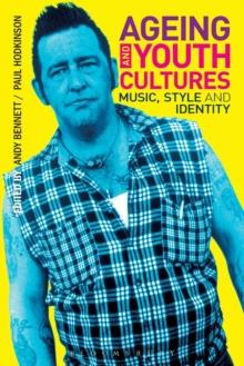 Ageing and Youth Cultures : Music, Style and Identity