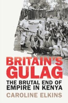 Britain's Gulag : The Brutal End of Empire in Kenya