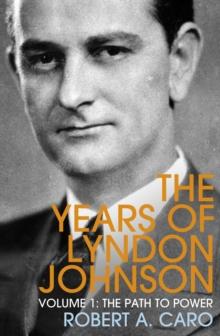 The Path to Power : The Years of Lyndon Johnson (Volume 1)