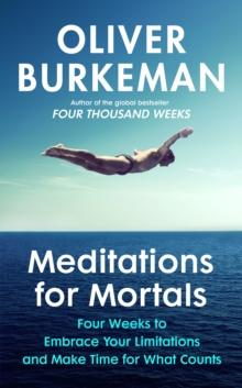 Meditations for Mortals : Four weeks to embrace your limitations and make time for what counts