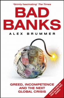 Bad Banks : Greed, Incompetence and the Next Global Crisis