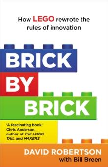 Brick by Brick : How LEGO Rewrote the Rules of Innovation and Conquered the Global Toy Industry