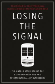 Losing the Signal : The Untold Story Behind the Extraordinary Rise and Spectacular Fall of BlackBerry