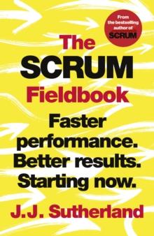 The Scrum Fieldbook : Faster performance. Better results. Starting now.