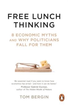 Free Lunch Thinking : 8 Economic Myths and Why Politicians Fall for Them