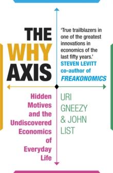 The Why Axis : Hidden Motives and the Undiscovered Economics of Everyday Life